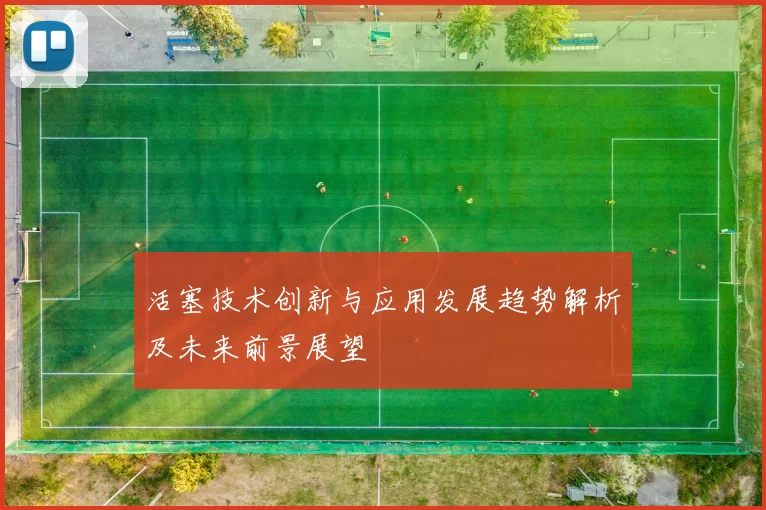 活塞技术创新与应用发展趋势解析及未来前景展望