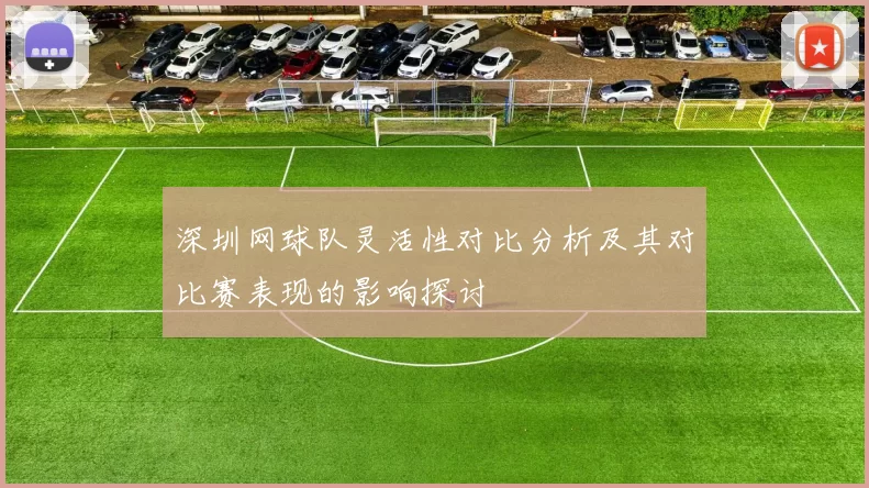 深圳网球队灵活性对比分析及其对比赛表现的影响探讨