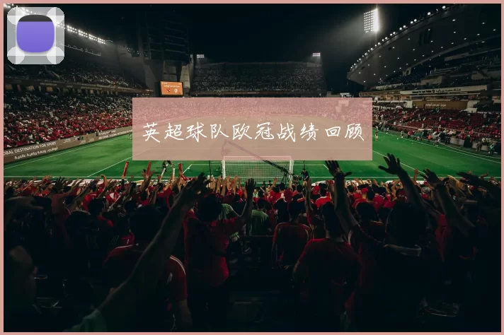 英超球队欧冠战绩回顾