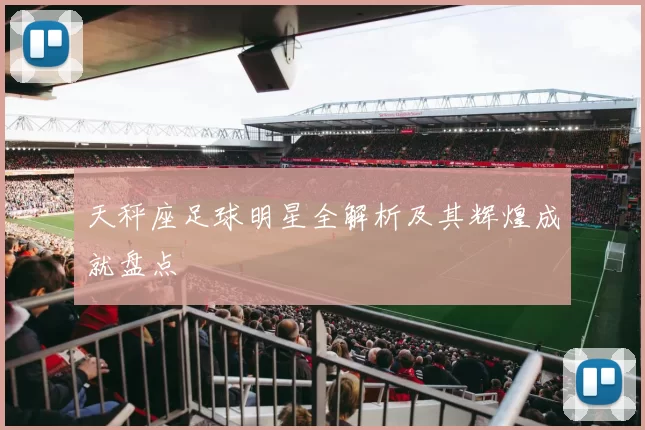 天秤座足球明星全解析及其辉煌成就盘点