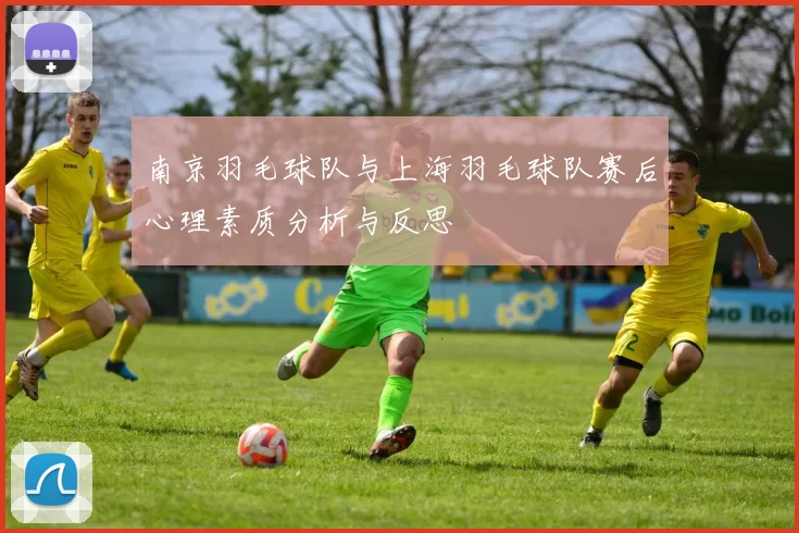 南京羽毛球队与上海羽毛球队赛后心理素质分析与反思