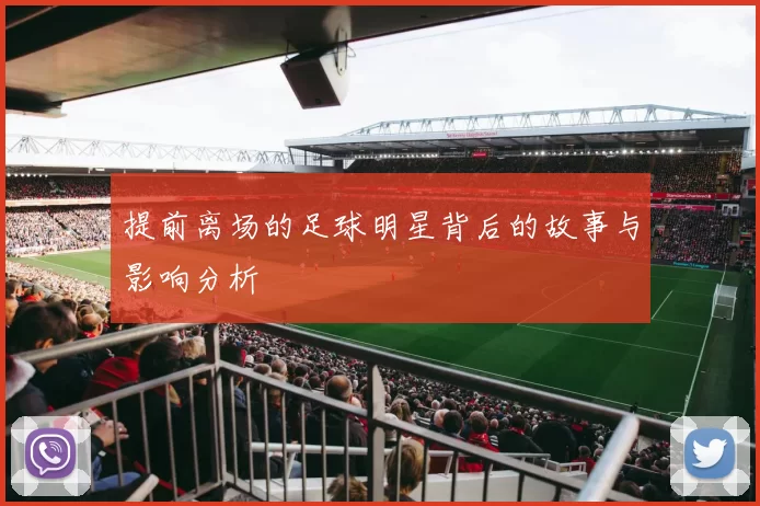 提前离场的足球明星背后的故事与影响分析