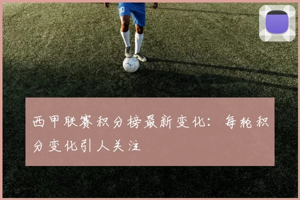 西甲联赛积分榜最新变化：每轮积分变化引人关注