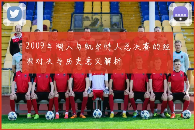 2009年湖人与凯尔特人总决赛的经典对决与历史意义解析