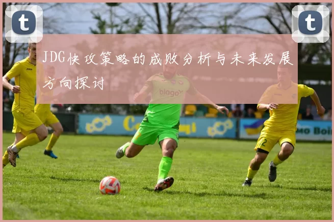 JDG快攻策略的成败分析与未来发展方向探讨