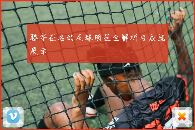 滕字在名的足球明星全解析与成就展示