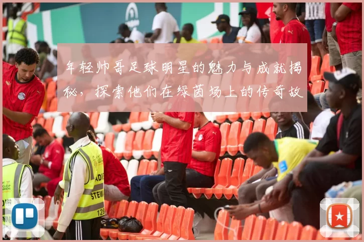 年轻帅哥足球明星的魅力与成就揭秘，探索他们在绿茵场上的传奇故事