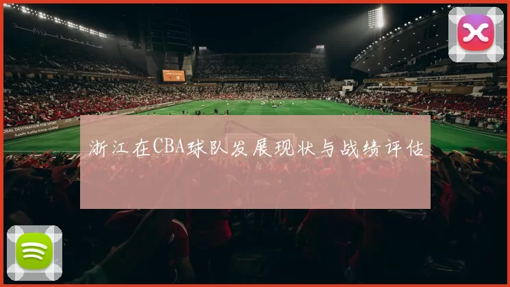 浙江在CBA球队发展现状与战绩评估