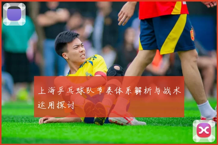 上海乒乓球队节奏体系解析与战术运用探讨
